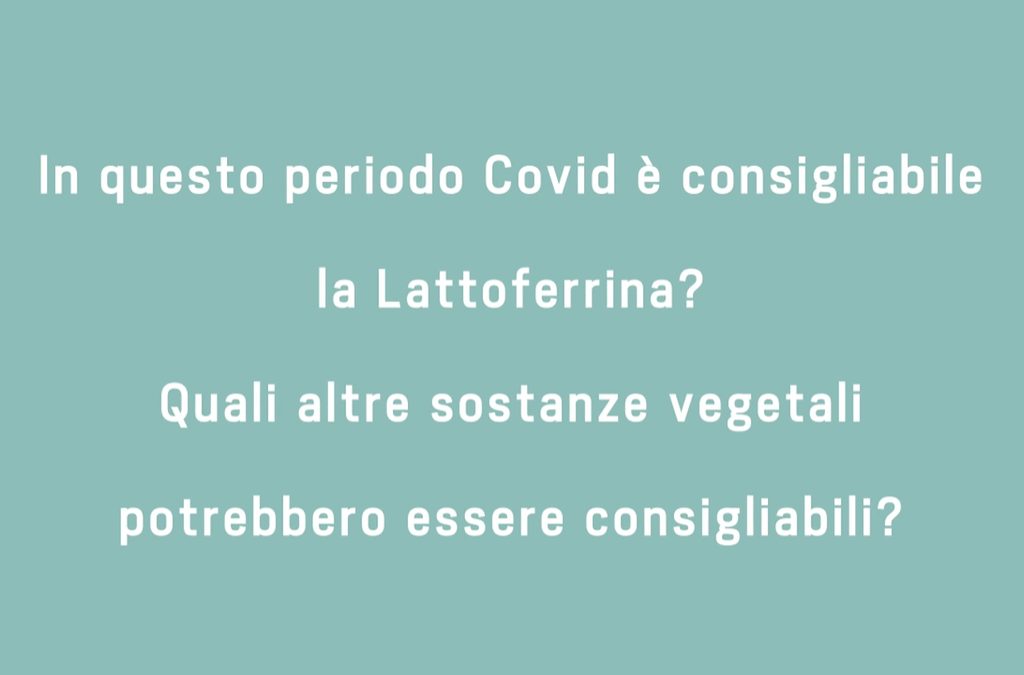 In questo periodo Covid è consigliabile la Lattoferrina? Quali altre sostanze vegetali potrebbero essere consigliabili?